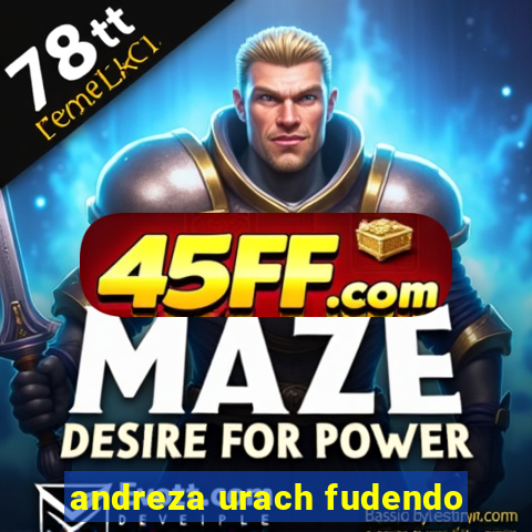 andreza urach fudendo